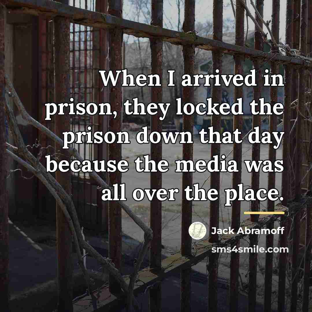 “When I arrived in prison, they locked the prison down…” quote by Jack Abramoff