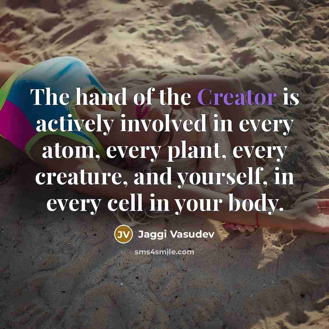 “The hand of the Creator is actively involved in every…” quote by Jaggi Vasudev