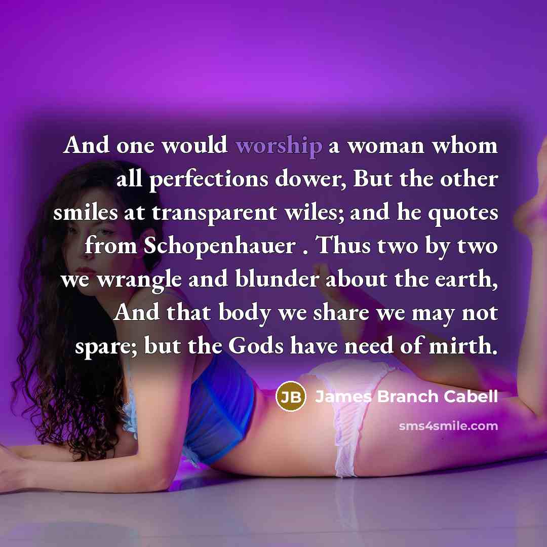 “And one would worship a woman whom all perfections dower,…” quote by James Branch Cabell