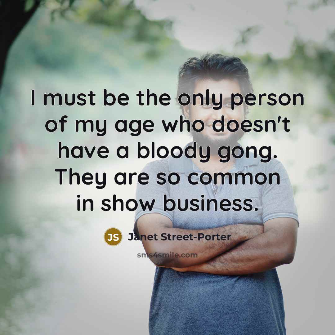 “I must be the only person of my age who…” quote by Janet Street-Porter