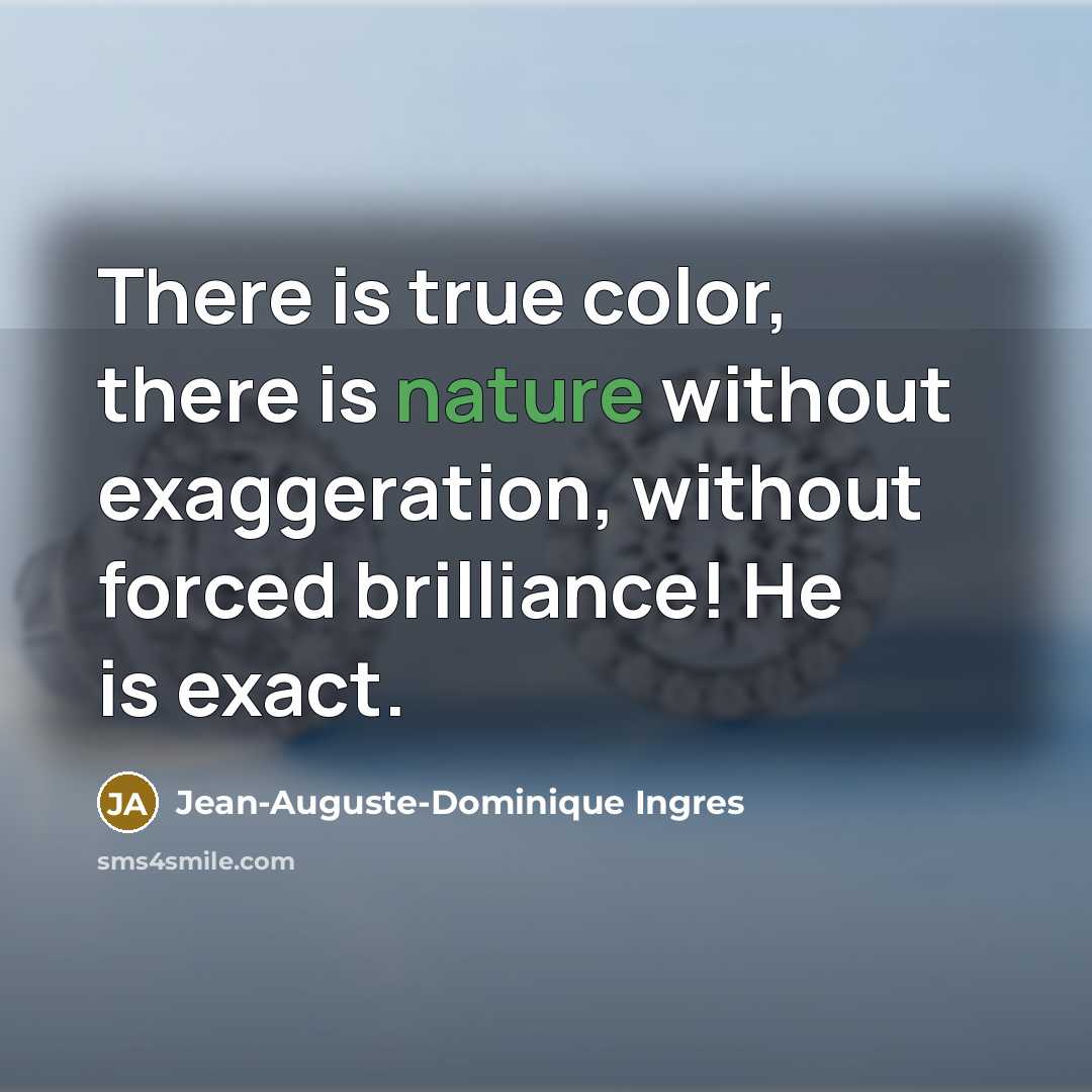 “There is true color, there is nature without exaggeration, without…” quote by Jean-Auguste-Dominique Ingres