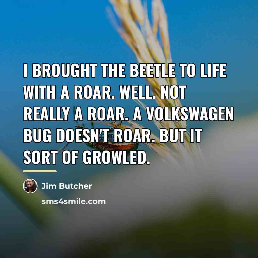 “I brought the Beetle to life with a roar. Well.…” quote by Jim Butcher