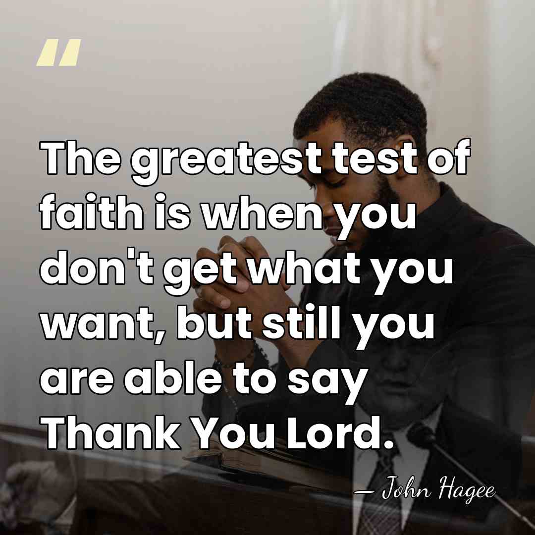 The greatest test of faith is when you don't get what you&hellip; - John Hagee