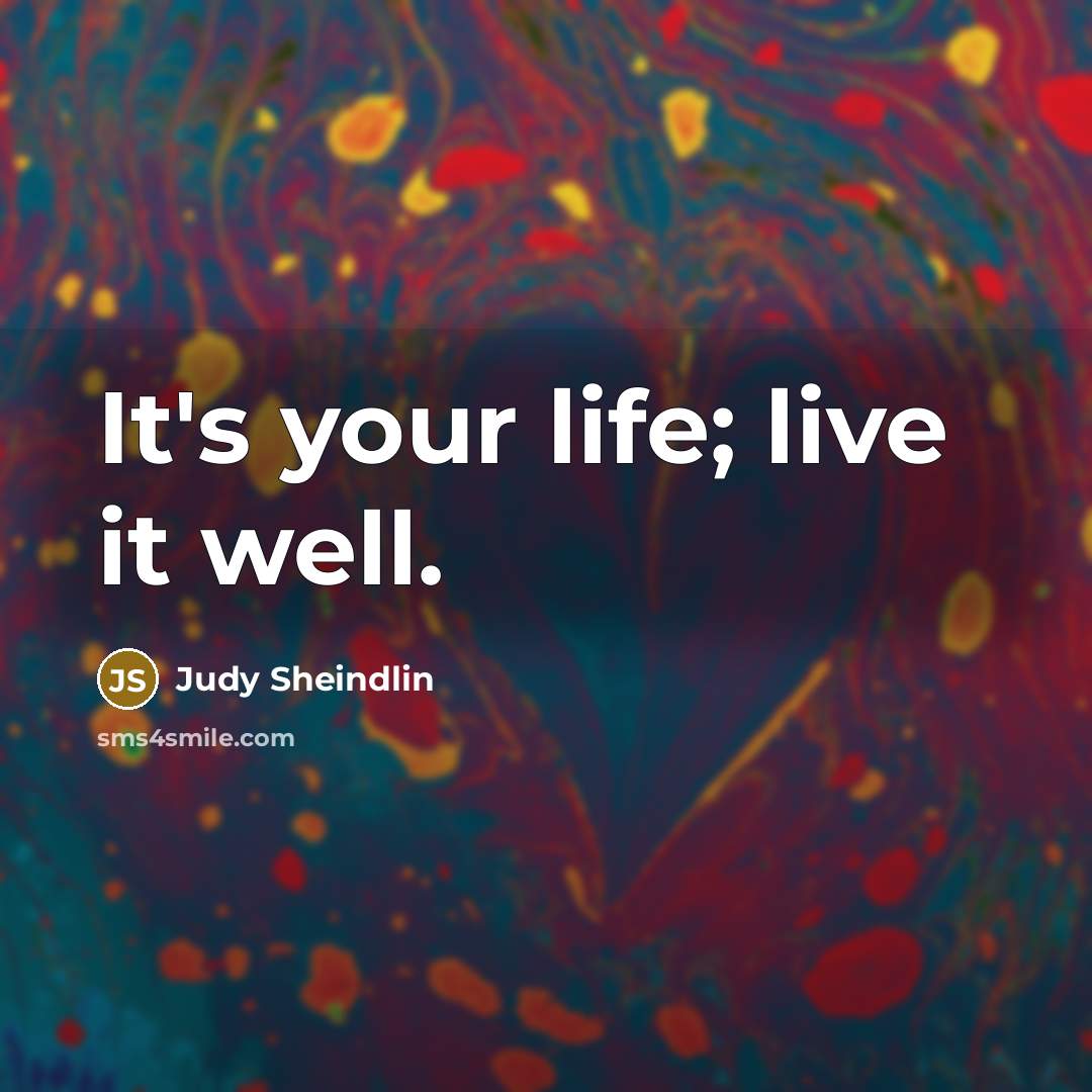“It's your life; live it well.…” quote by Judy Sheindlin