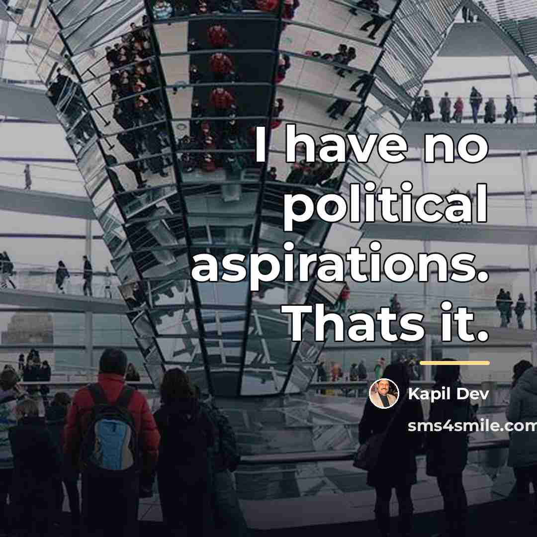 “I have no political aspirations. Thats it.…” quote by Kapil Dev