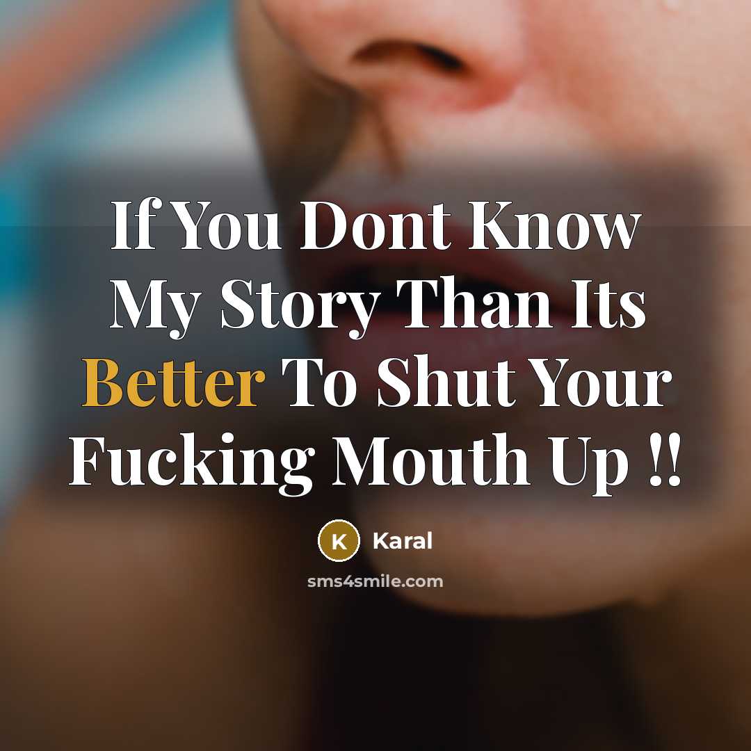 “If You Dont Know My Story Than Its Better To Shut Your Fucking Mouth Up !!” quote by Karal