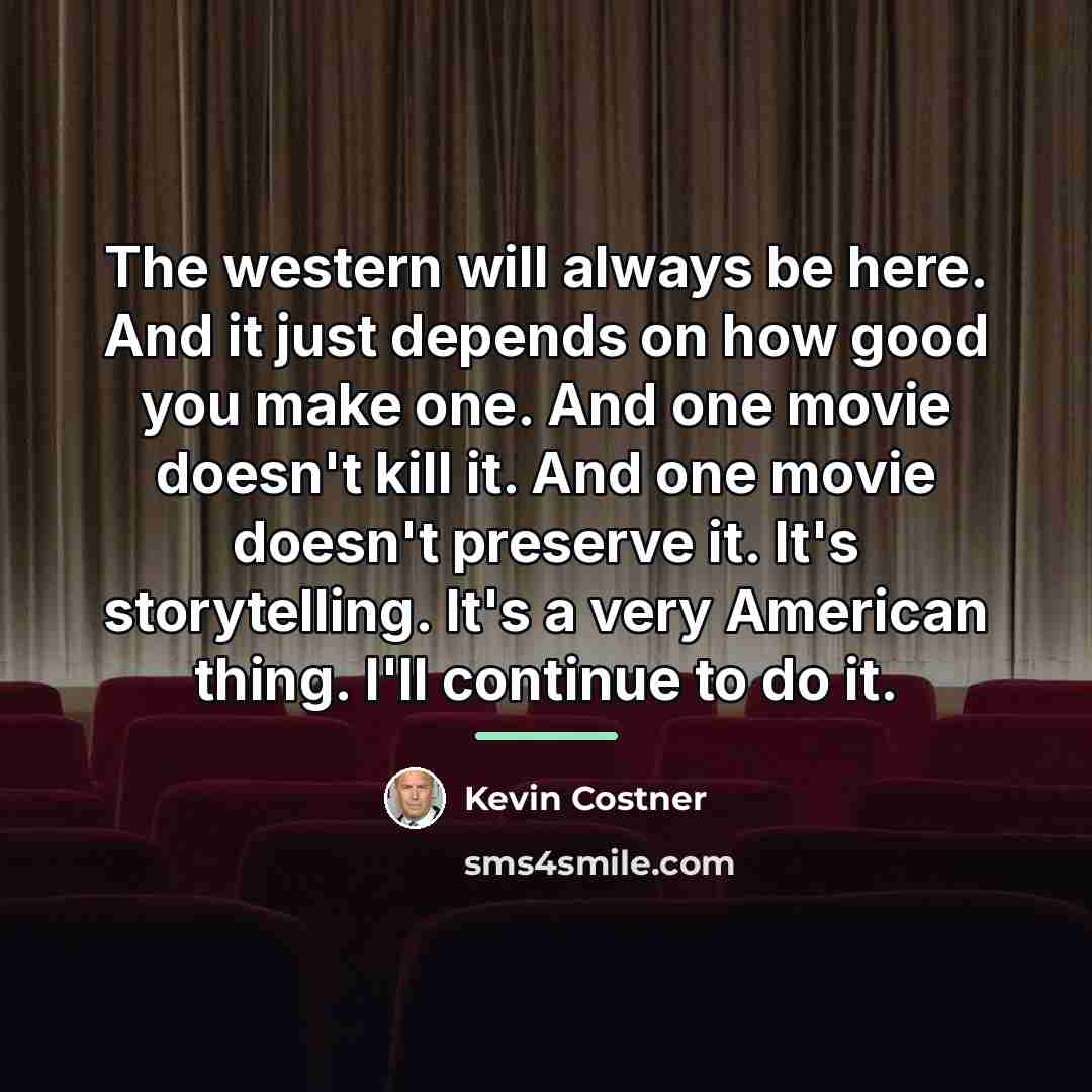 “The western will always be here. And it just depends…” quote by Kevin Costner