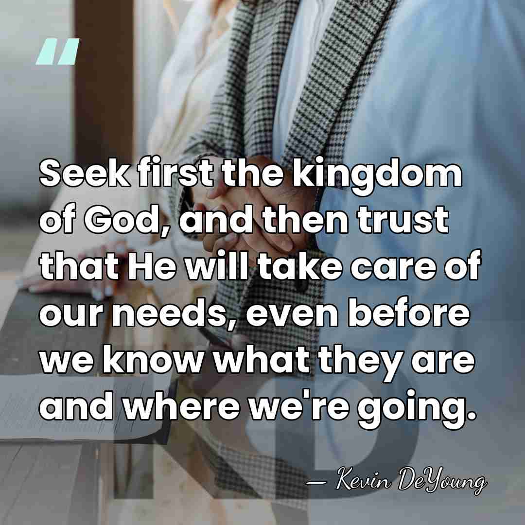 Seek first the kingdom of God, and then trust that He will&hellip; - Kevin DeYoung