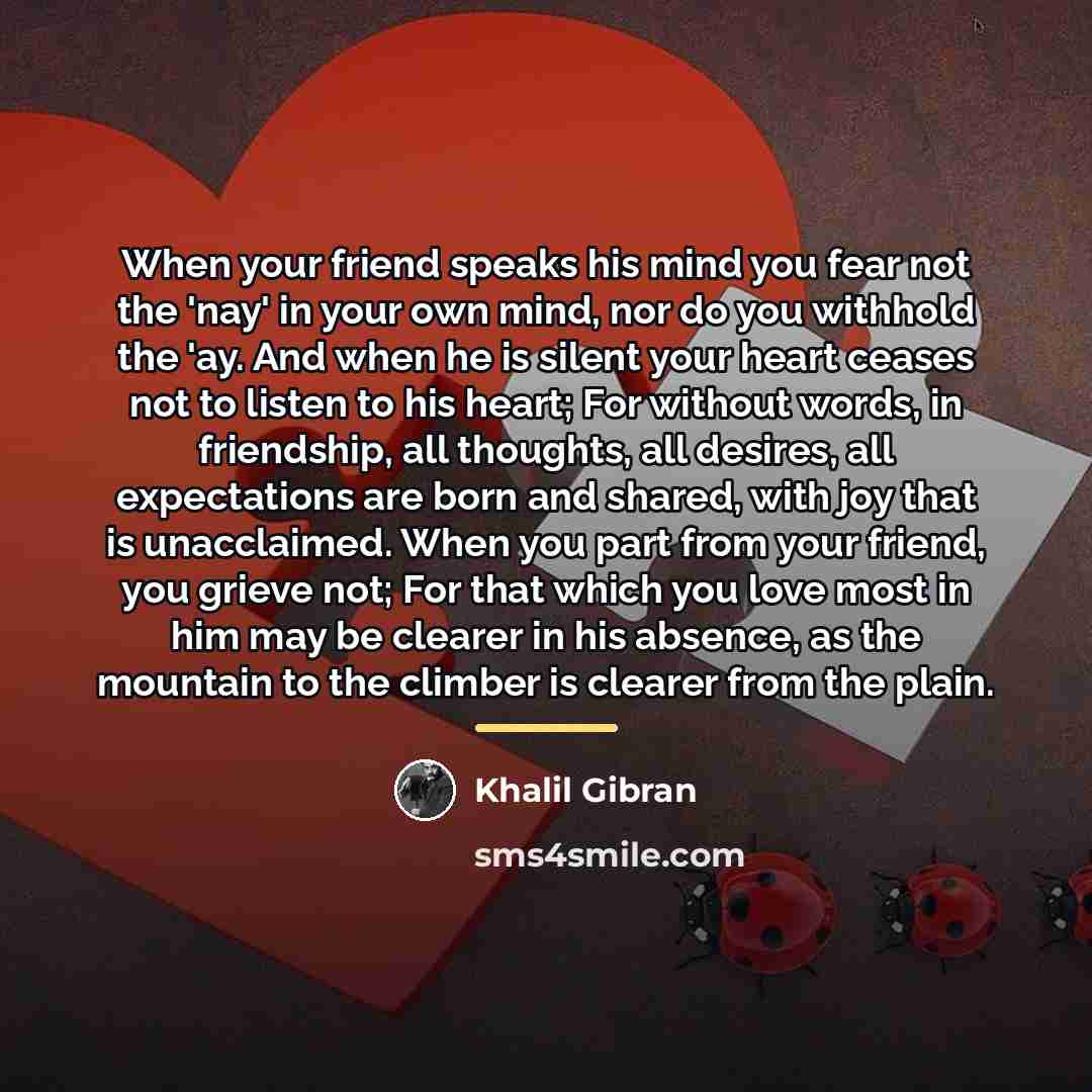 “When your friend speaks his mind you fear not the…” quote by Khalil Gibran