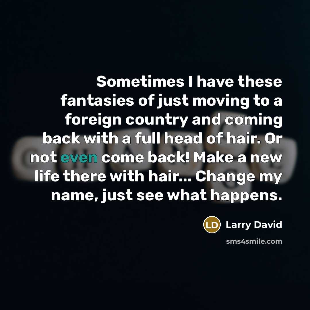 “Sometimes I have these fantasies of just moving to a…” quote by Larry David