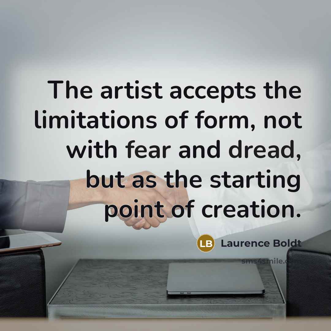 “The artist accepts the limitations of form, not with fear…” quote by Laurence Boldt