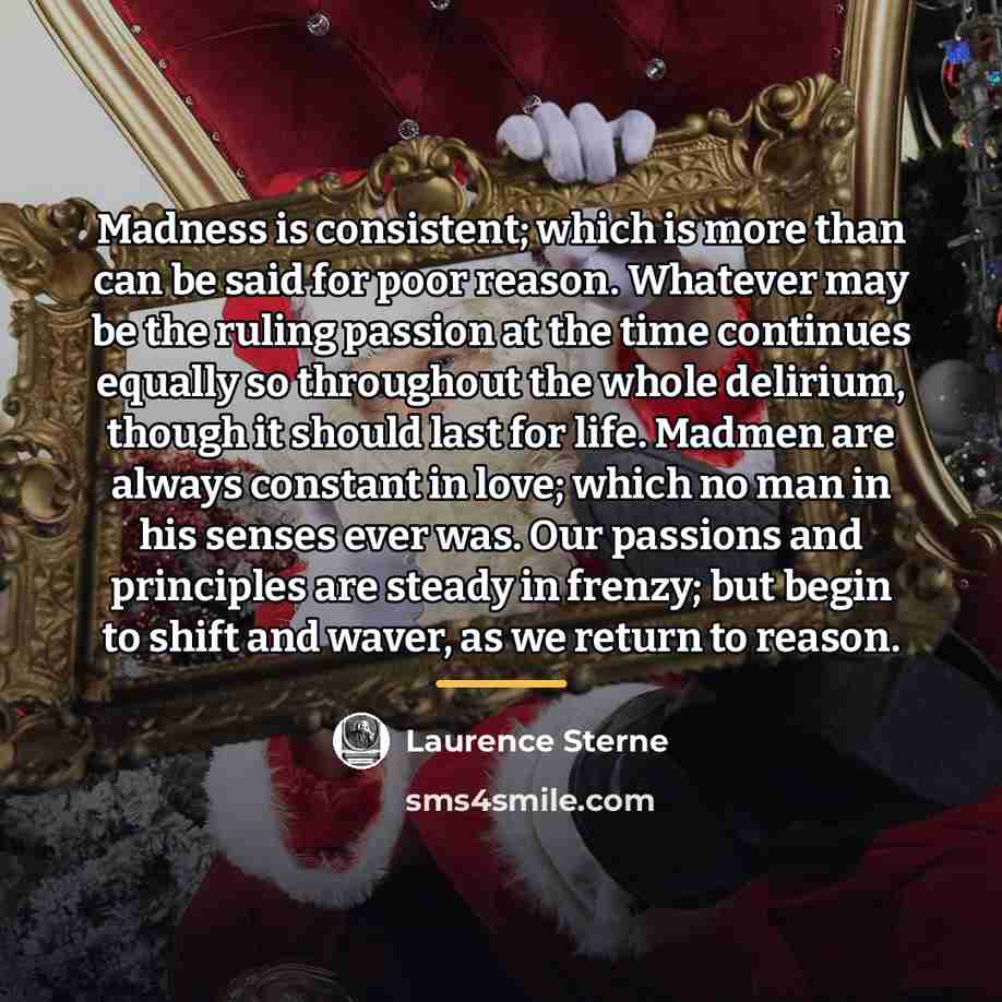 “Madness is consistent; which is more than can be said…” quote by Laurence Sterne