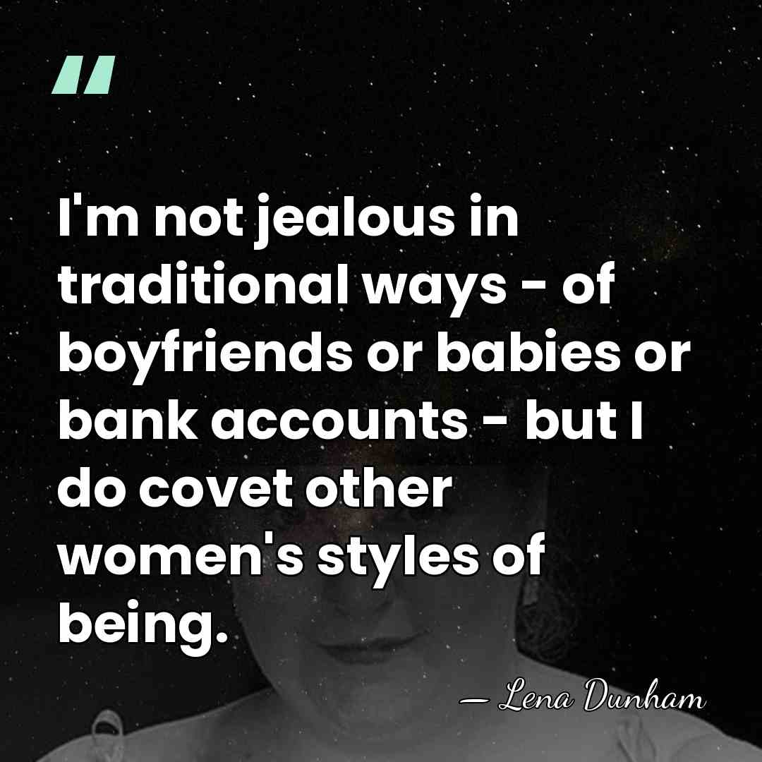 I'm not jealous in traditional ways - of boyfriends or babies or&hellip; - Lena Dunham