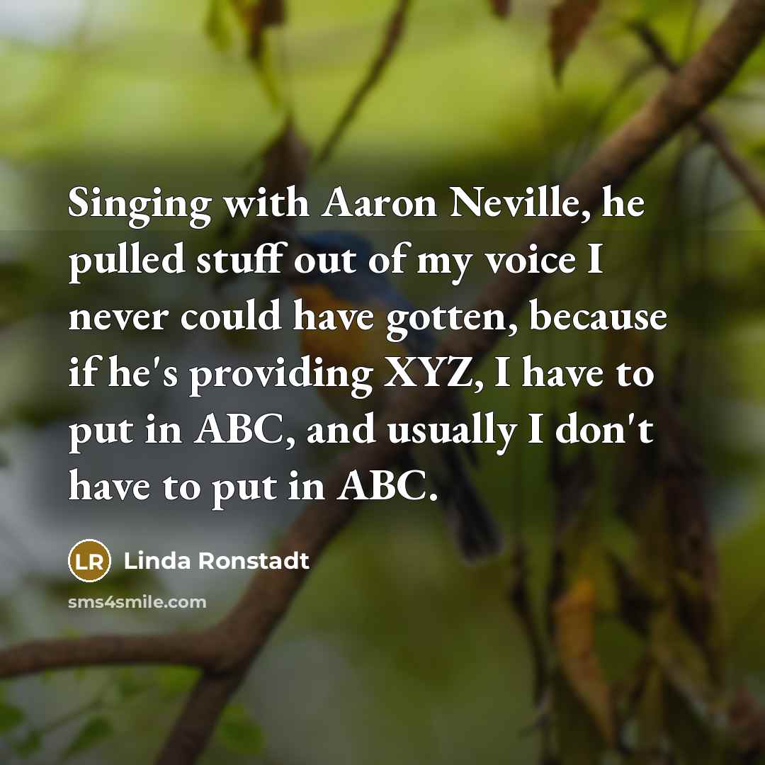 “Singing with Aaron Neville, he pulled stuff out of my…” quote by Linda Ronstadt
