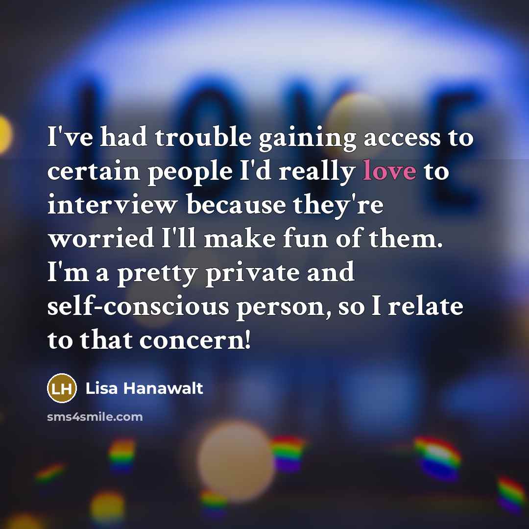 “I've had trouble gaining access to certain people I'd really…” quote by Lisa Hanawalt