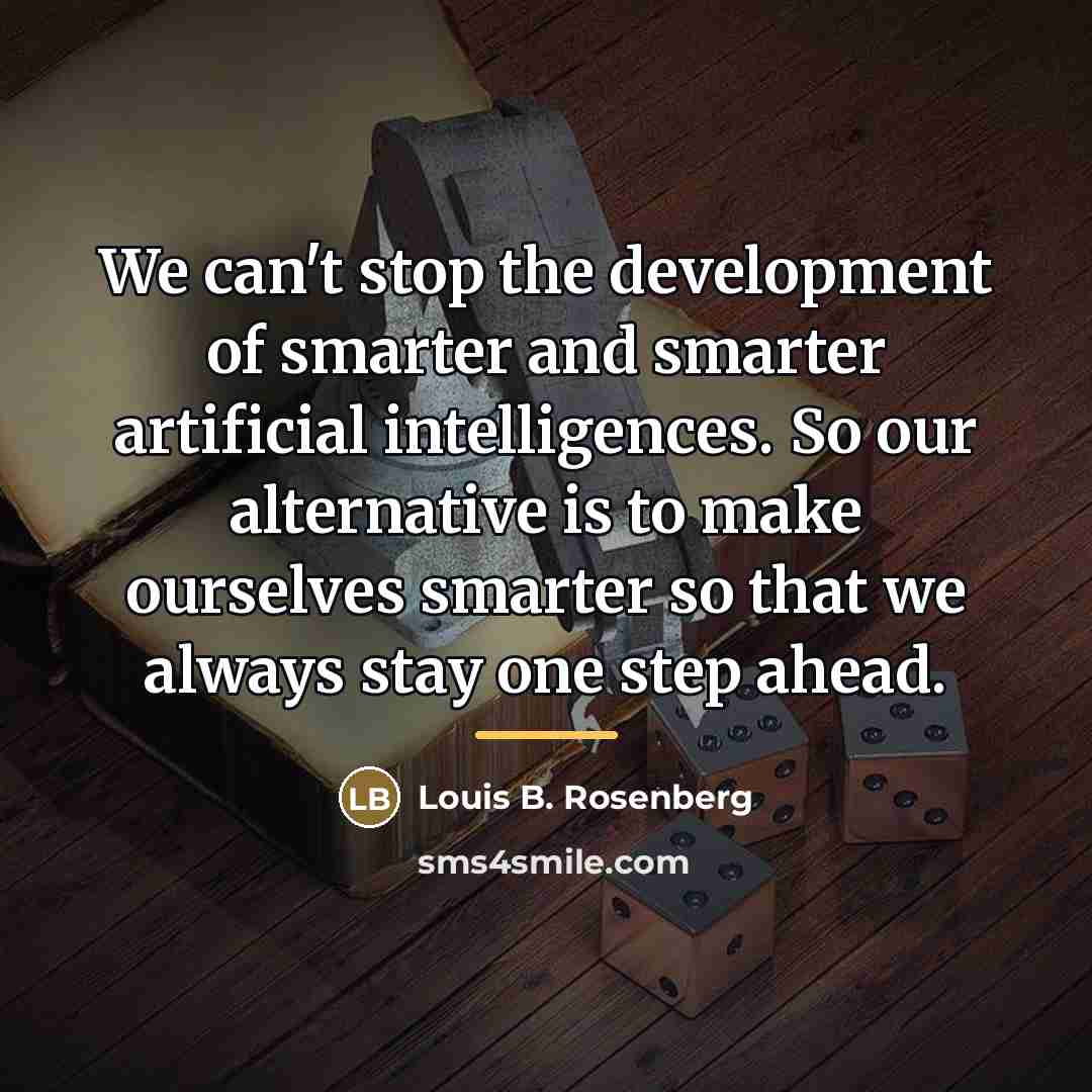 “We can't stop the development of smarter and smarter artificial…” quote by Louis B. Rosenberg