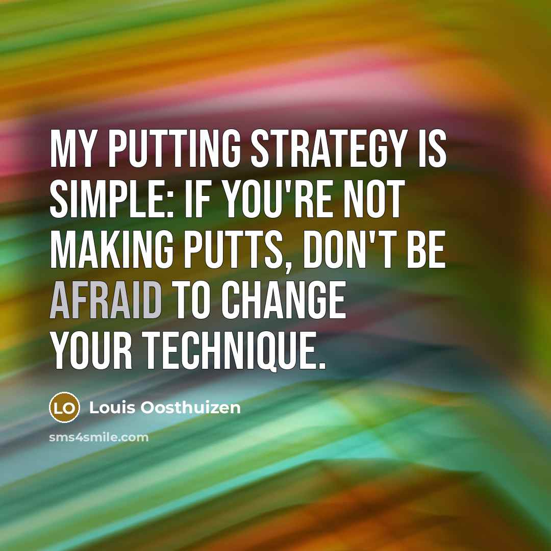 “My putting strategy is simple: If you're not making putts,…” quote by Louis Oosthuizen
