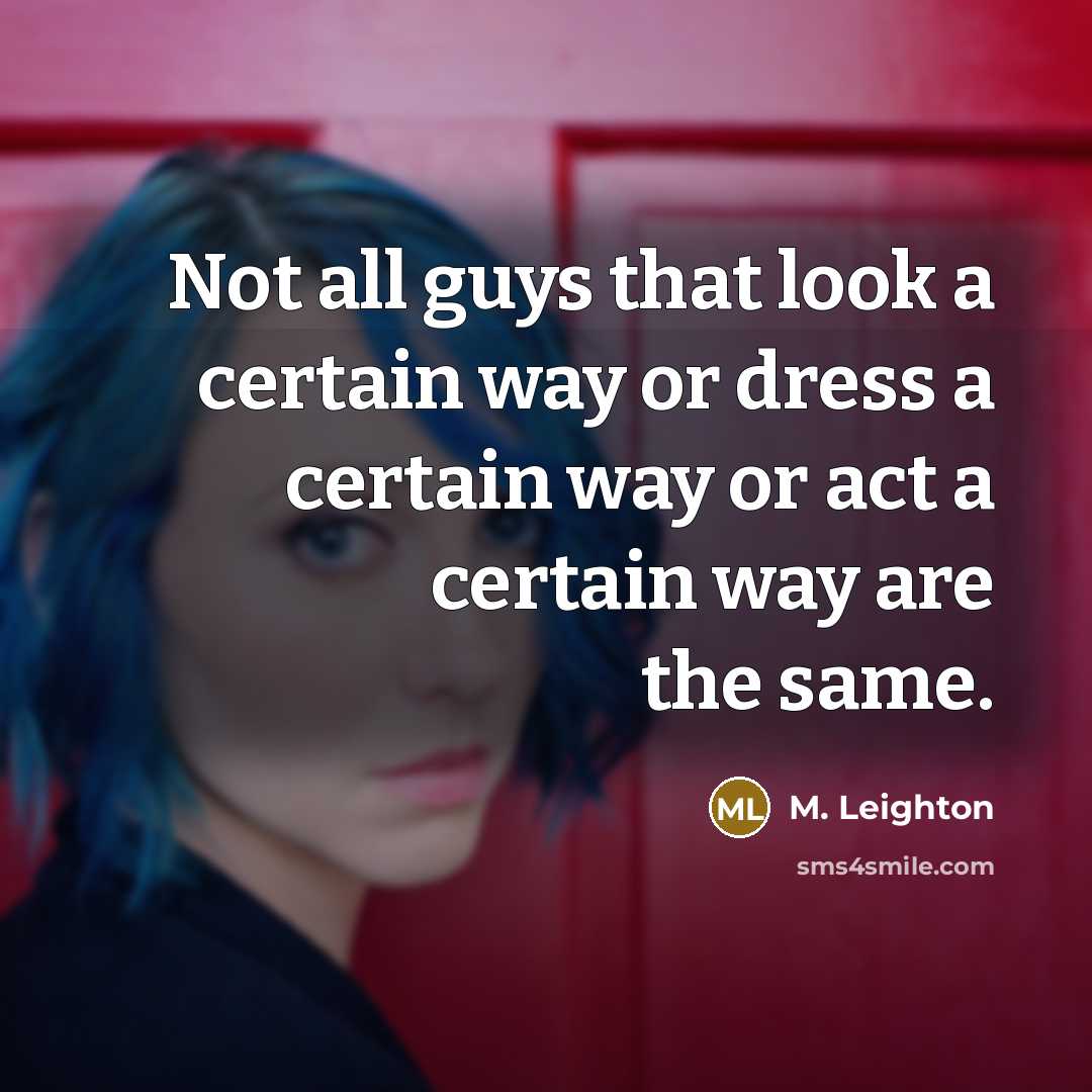 “Not all guys that look a certain way or dress…” quote by M. Leighton