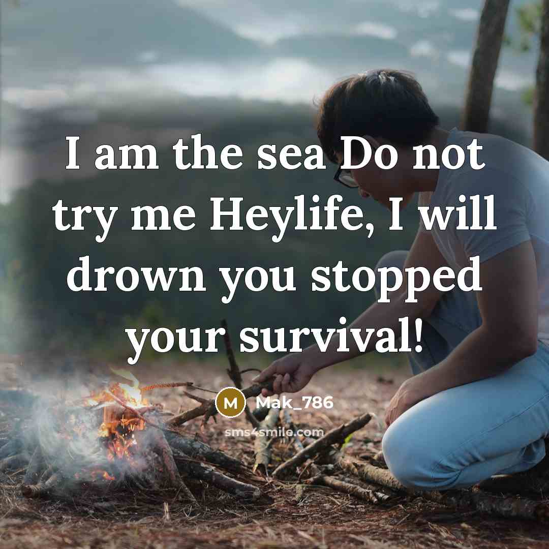 “I am the sea Do not try me Heylife, I will drown you stopped your survival!” quote by Mak_786