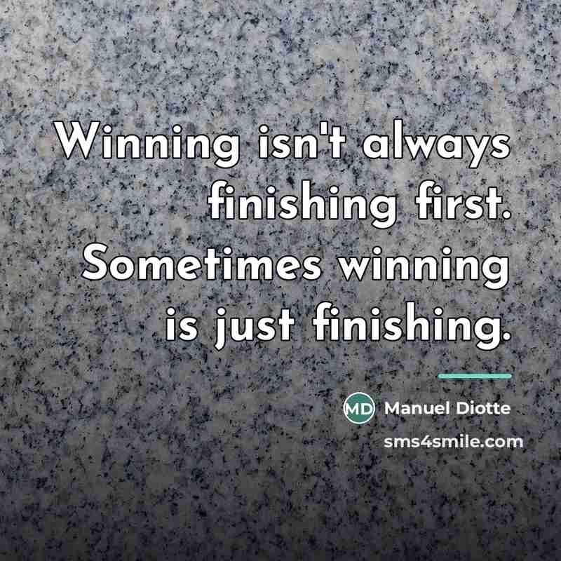 “Winning isn't always finishing first. Sometimes winning is just finishing.…” quote by Manuel Diotte