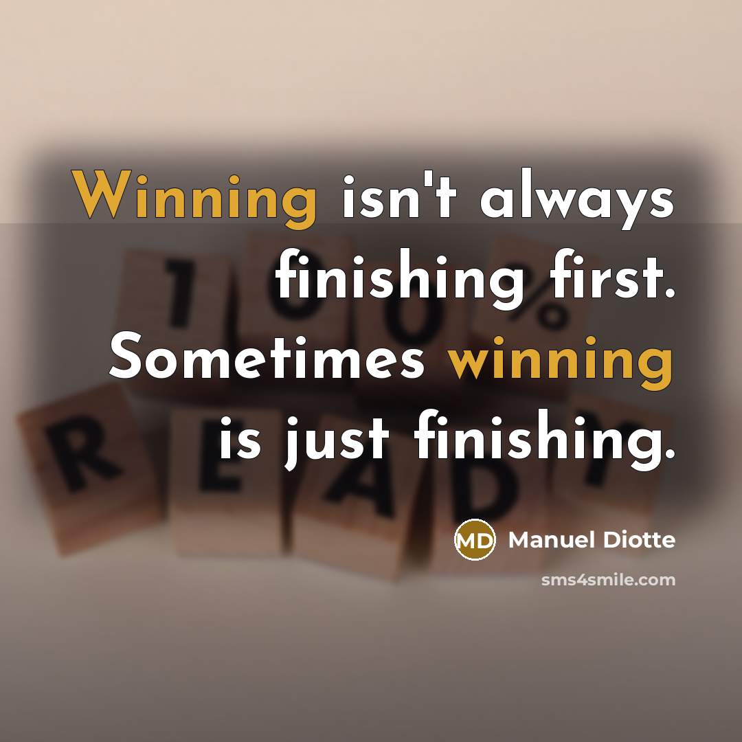 “Winning isn't always finishing first. Sometimes winning is just finishing.” quote by Manuel Diotte