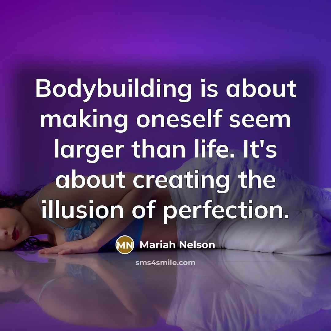 “Bodybuilding is about making oneself seem larger than life. It's…” quote by Mariah Nelson