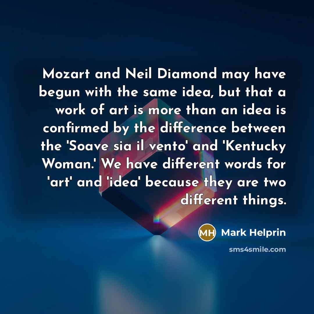 “Mozart and Neil Diamond may have begun with the same…” quote by Mark Helprin