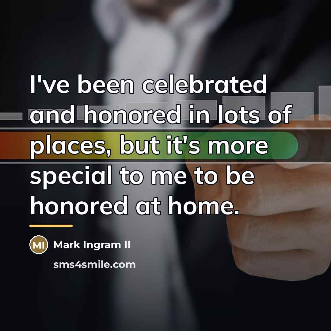 “I've been celebrated and honored in lots of places, but…” quote by Mark Ingram II