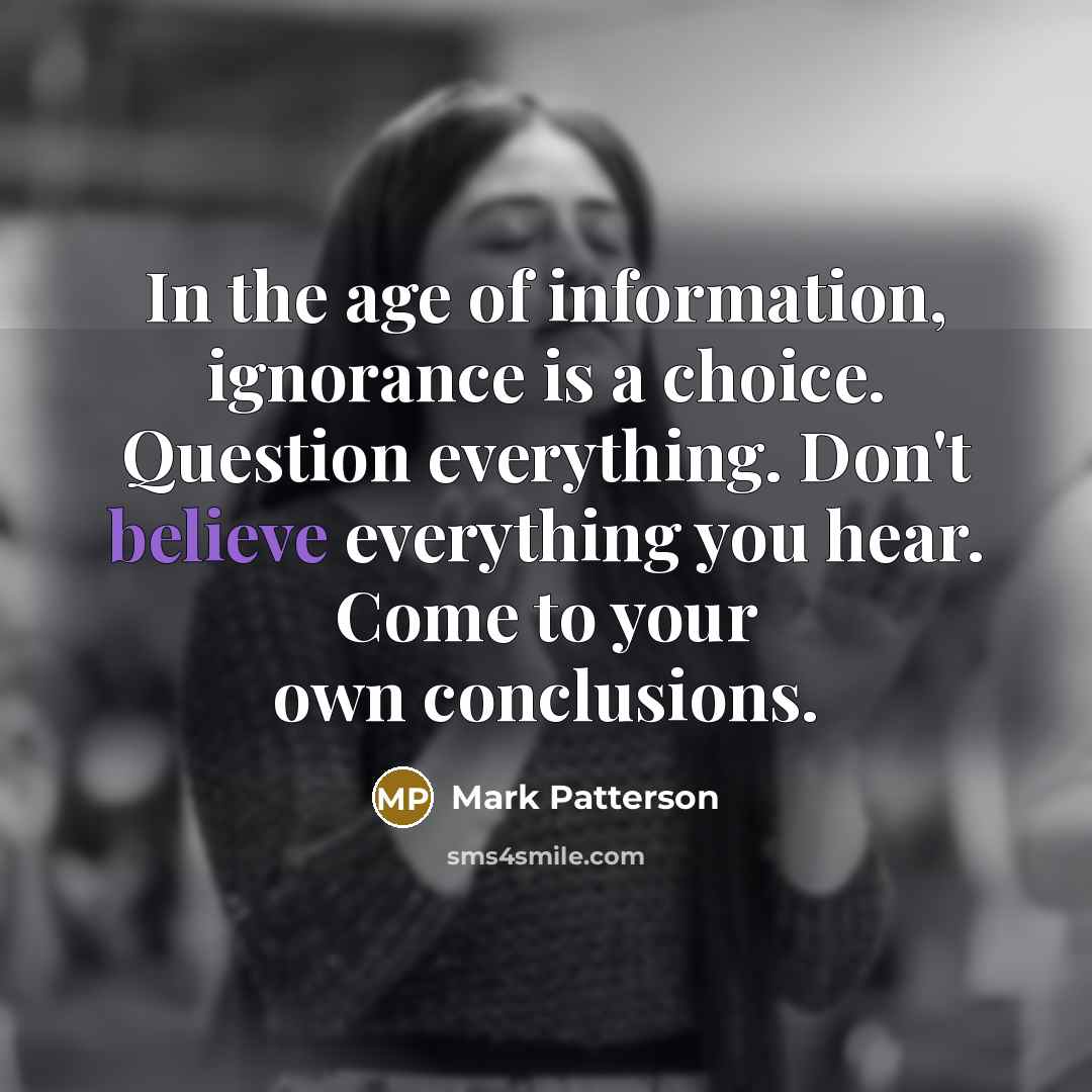 “In the age of information, ignorance is a choice. Question…” quote by Mark Patterson