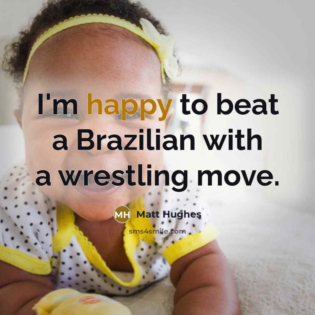 “I'm happy to beat a Brazilian with a wrestling move.…” quote by Matt Hughes
