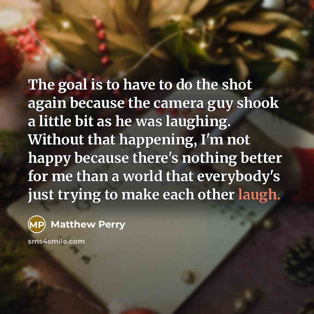 “The goal is to have to do the shot again…” quote by Matthew Perry