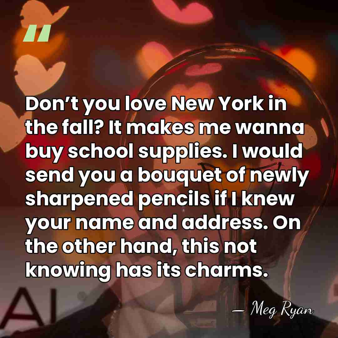 Don’t you love New York in the fall? It makes me wanna&hellip; - Meg Ryan