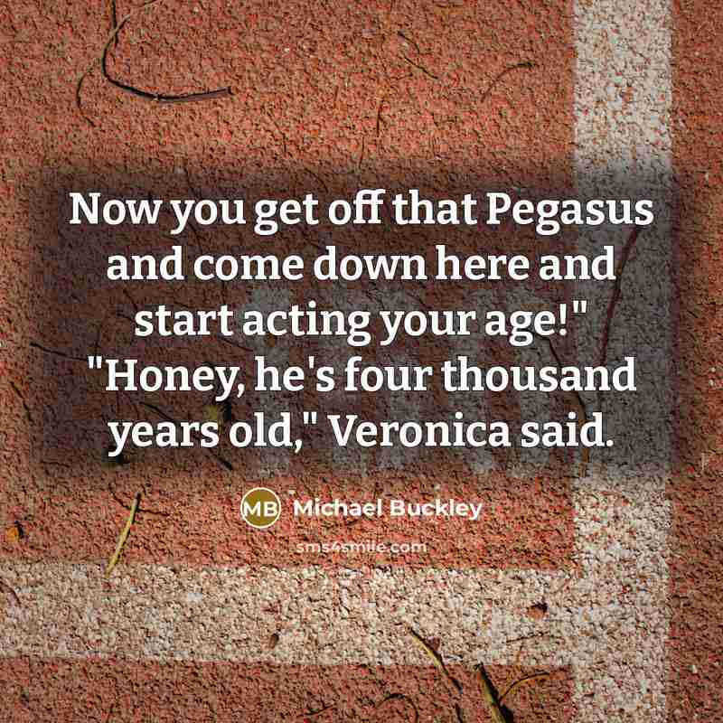 “Now you get off that Pegasus and come down here…” quote by Michael Buckley