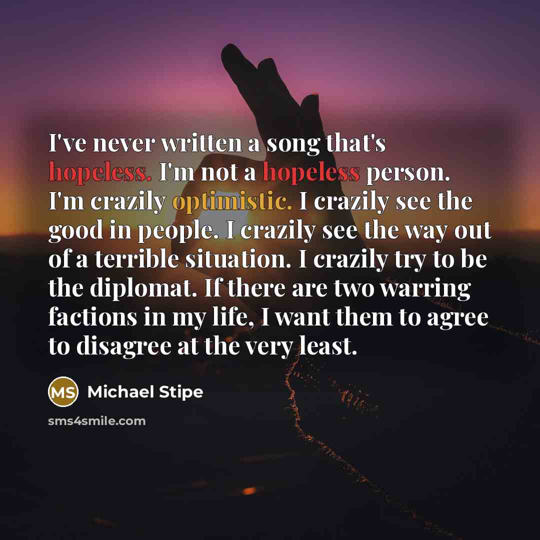 “I've never written a song that's hopeless. I'm not a…” quote by Michael Stipe