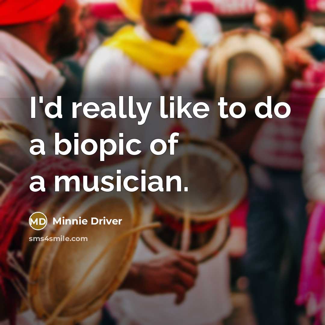 “I'd really like to do a biopic of a musician.…” quote by Minnie Driver