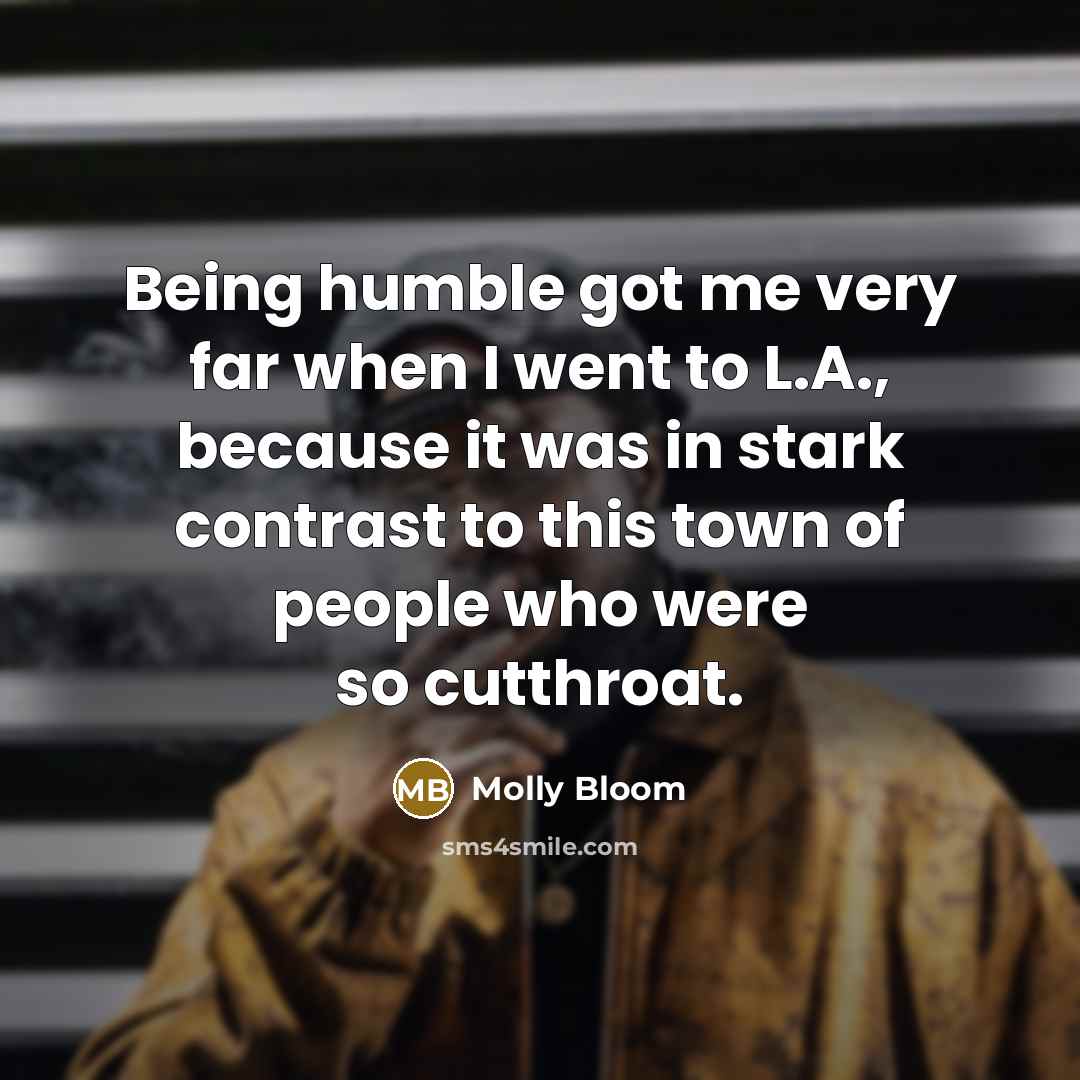 “Being humble got me very far when I went to…” quote by Molly Bloom
