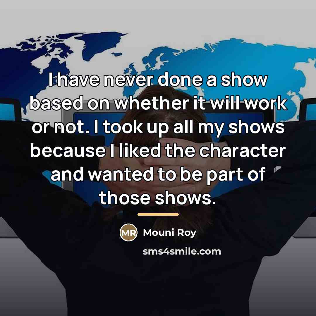 “I have never done a show based on whether it…” quote by Mouni Roy