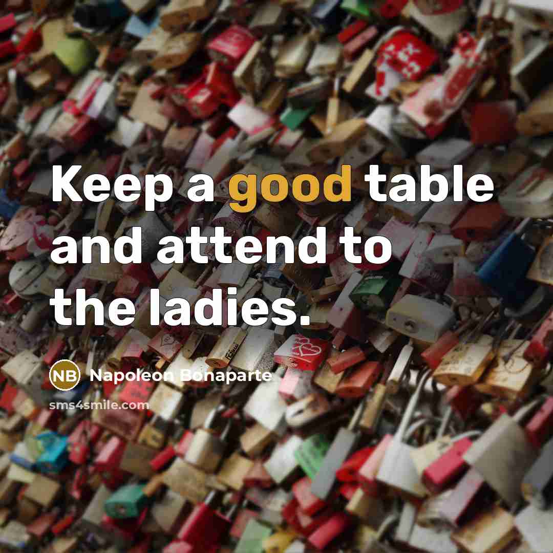 “Keep a good table and attend to the ladies.…” quote by Napoleon Bonaparte