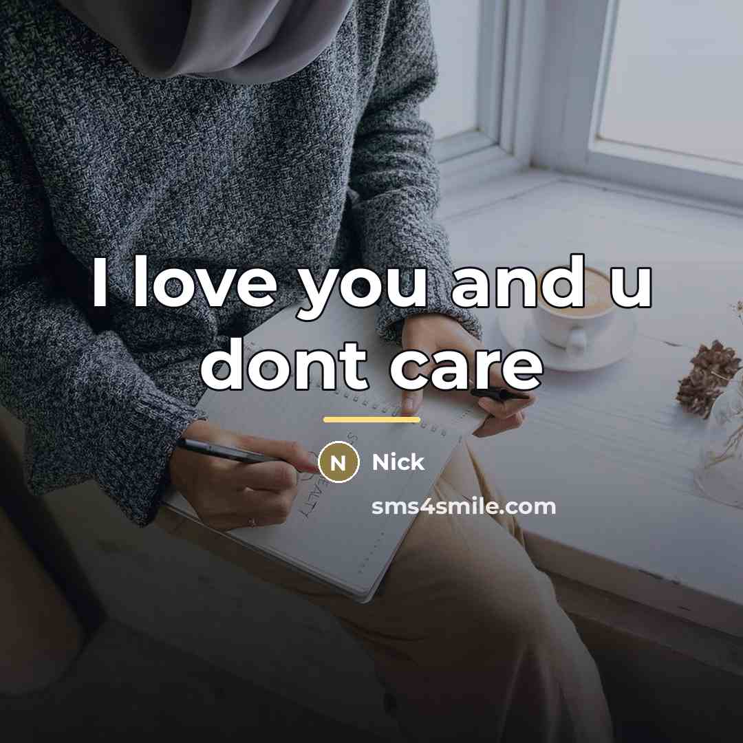 “I love you and u dont care…” quote by Nick