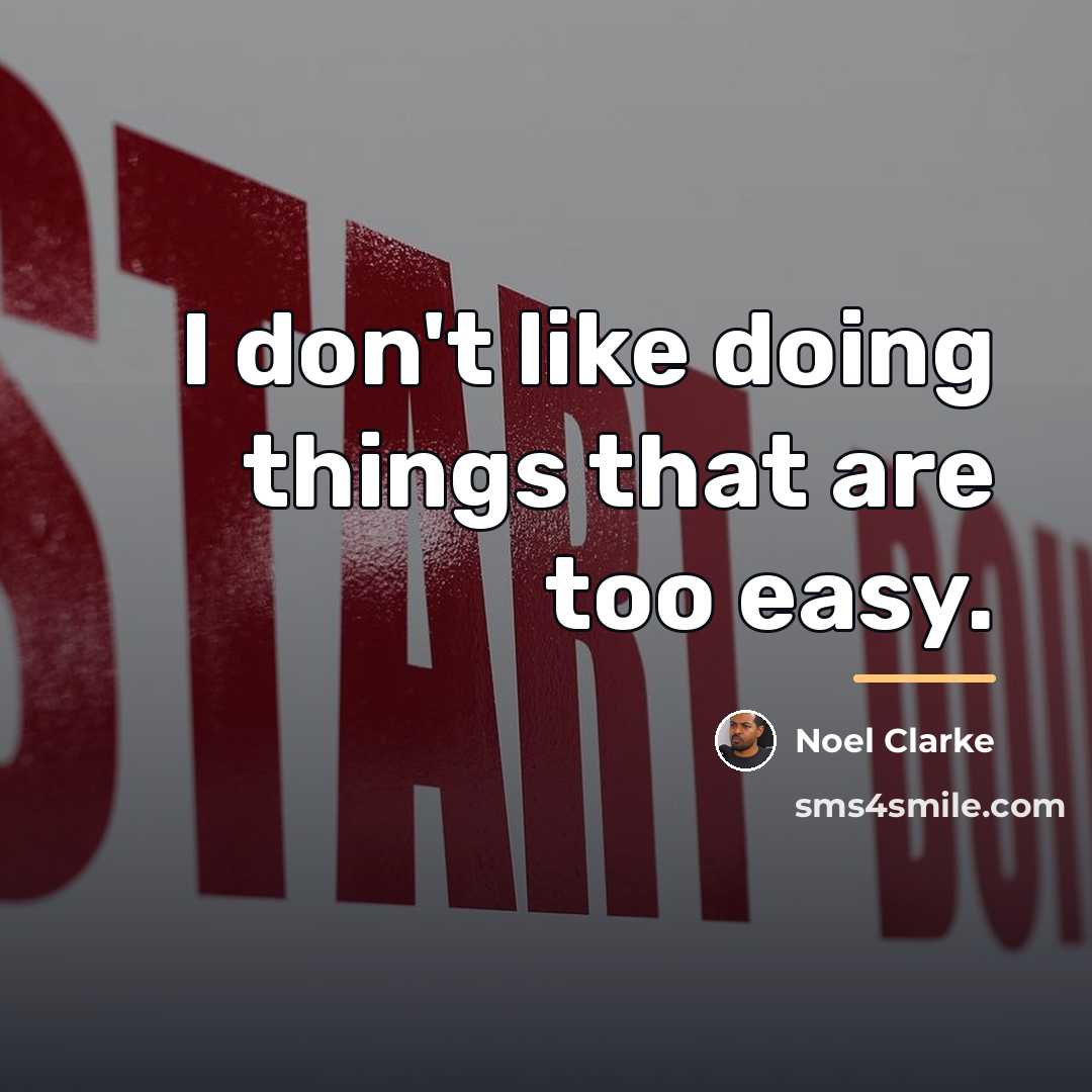 “I don't like doing things that are too easy.…” quote by Noel Clarke
