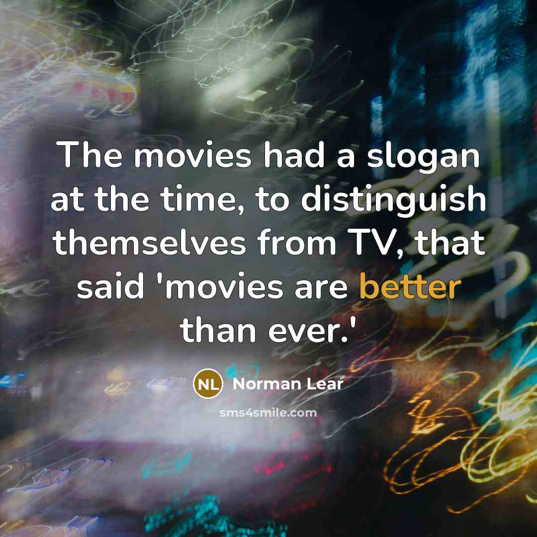 “The movies had a slogan at the time, to distinguish…” quote by Norman Lear