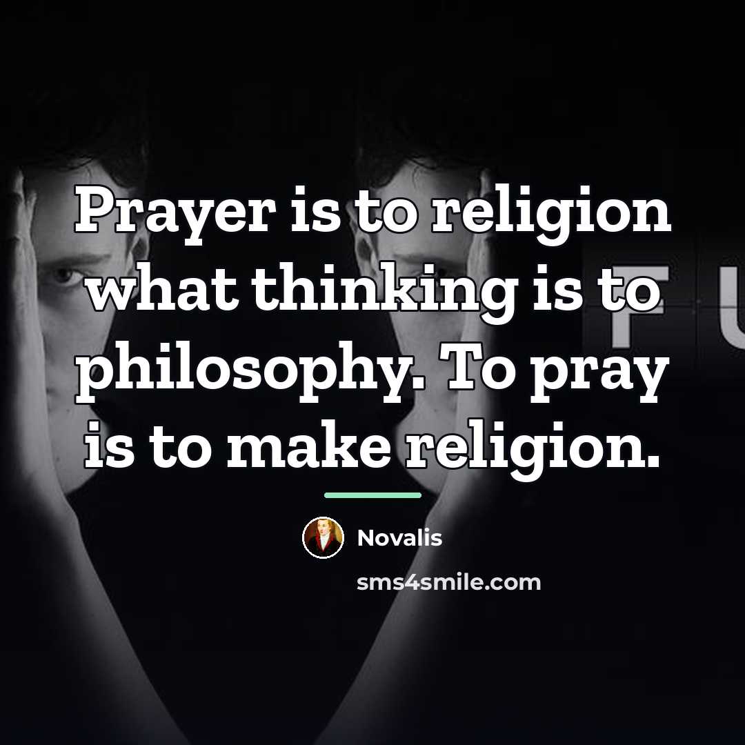 “Prayer is to religion what thinking is to philosophy. To…” quote by Novalis