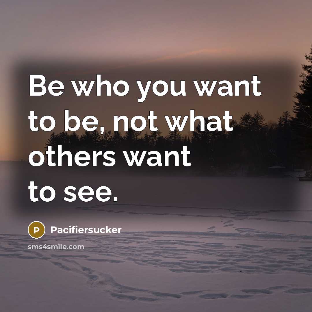 “Be who you want to be, not what others want…” quote by Pacifiersucker