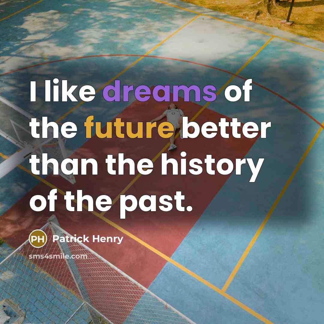 “I like dreams of the future better than the history…” quote by Patrick Henry