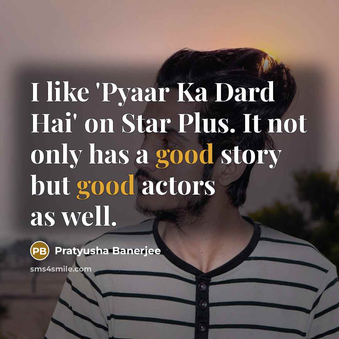 “I like 'Pyaar Ka Dard Hai' on Star Plus. It…” quote by Pratyusha Banerjee