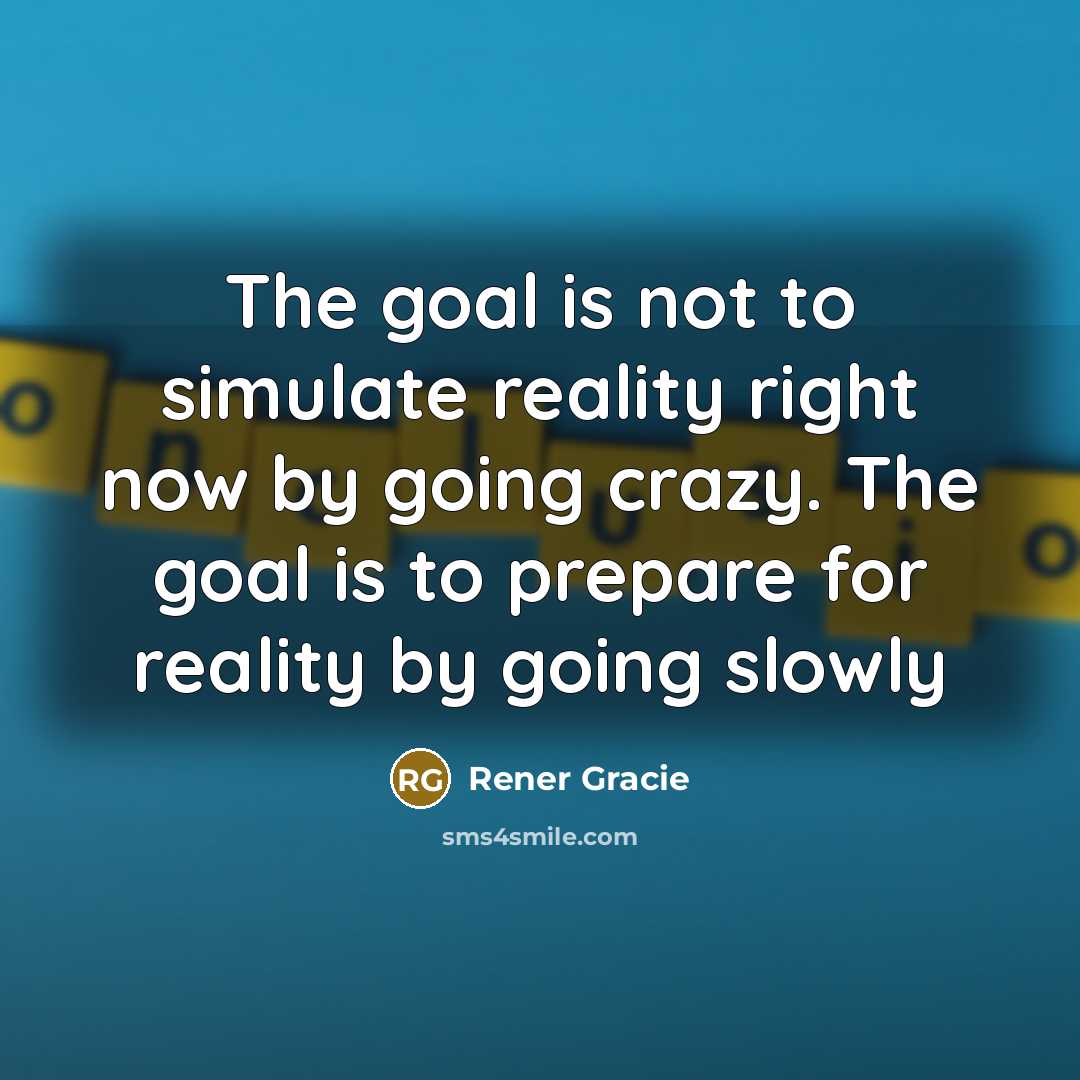 “The goal is not to simulate reality right now by…” quote by Rener Gracie