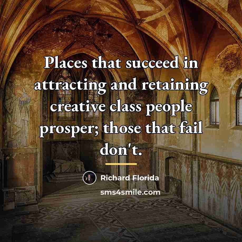 “Places that succeed in attracting and retaining creative class people…” quote by Richard Florida