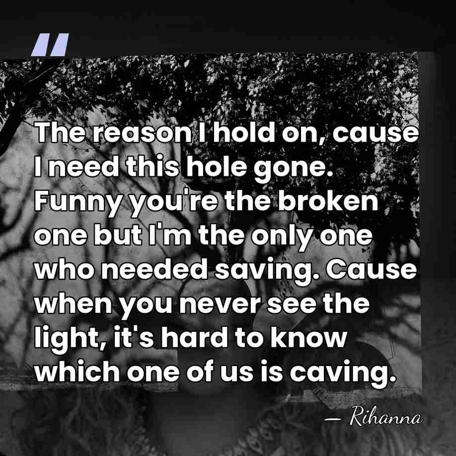 The reason I hold on, cause I need this hole gone. Funny&hellip; - Rihanna