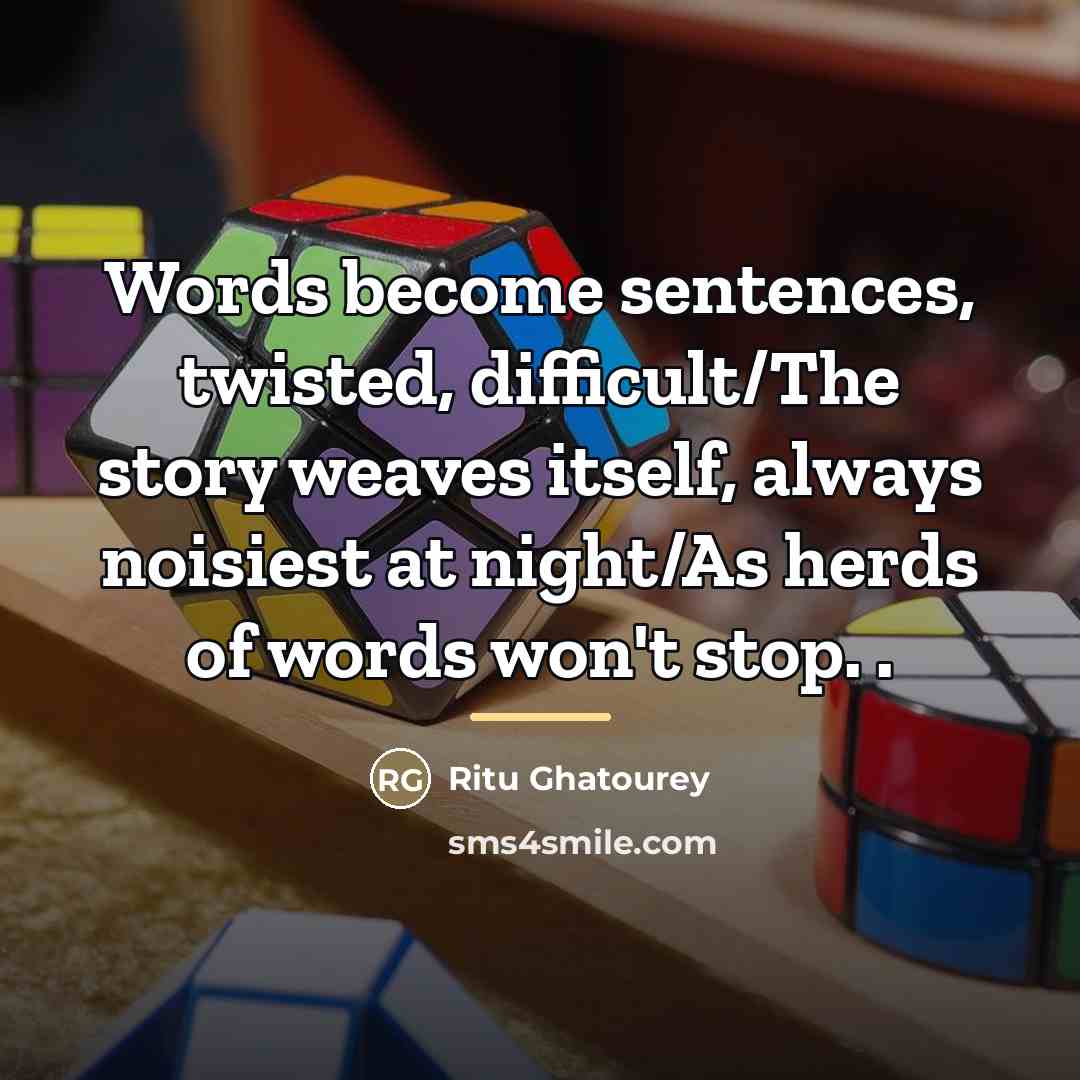 “Words become sentences, twisted, difficult/The story weaves itself, always noisiest…” quote by Ritu Ghatourey
