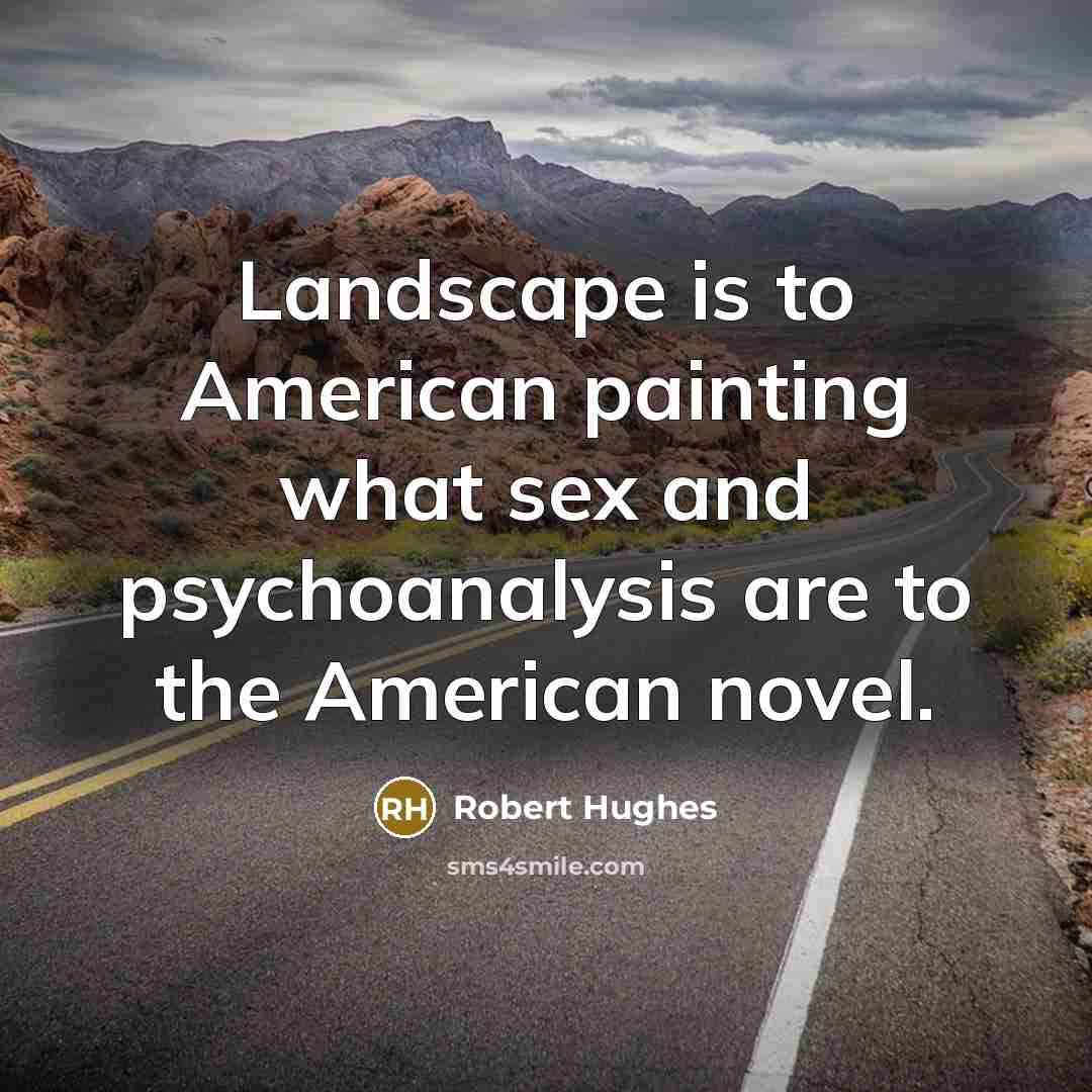 “Landscape is to American painting what sex and psychoanalysis are…” quote by Robert Hughes